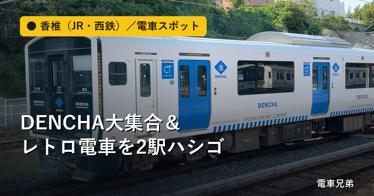香椎（JR・西鉄）｜DENCHAが大集合＆レトロ電車！徒歩数分で2駅ハシゴの子鉄スポット【実体験】